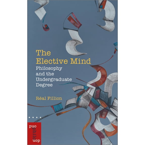 Philosophica The Elective Mind: Philosophy and the Undergraduate Degree, (Paperback)