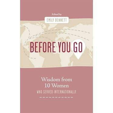 Before You Go: Wisdom from Ten Women Who Served Internationally, (Paperback)
