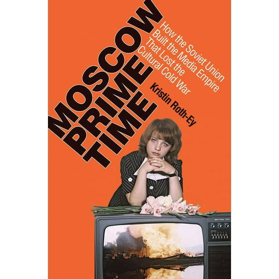 Moscow Prime Time: How the Soviet Union Built the Media Empire That Lost the Cultural Cold War, (Paperback)