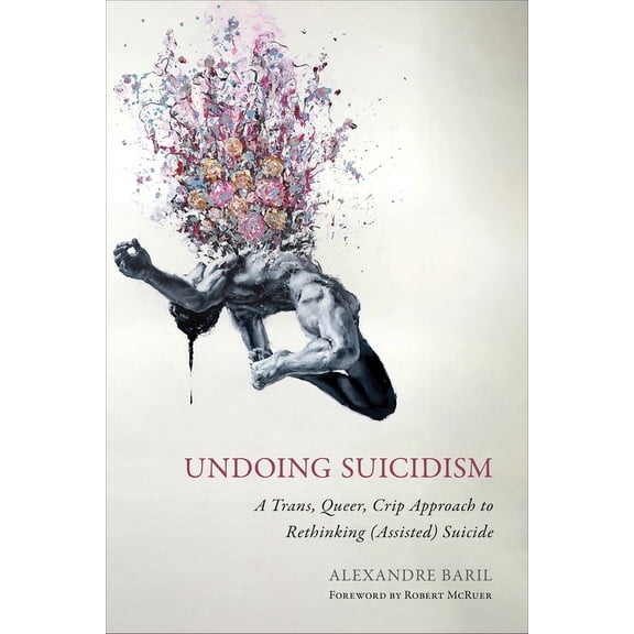 Undoing Suicidism : A Trans, Queer, Crip Approach to Rethinking (Assisted) Suicide (Hardcover)
