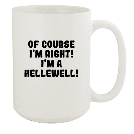 

Of Course I m Right! I m A Hellewell! - Ceramic 15oz White Mug White