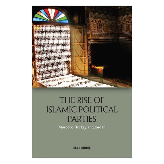 The Rise of Islamic Political Movements and Parties: Morocco, Turkey and Jordan, (Hardcover)