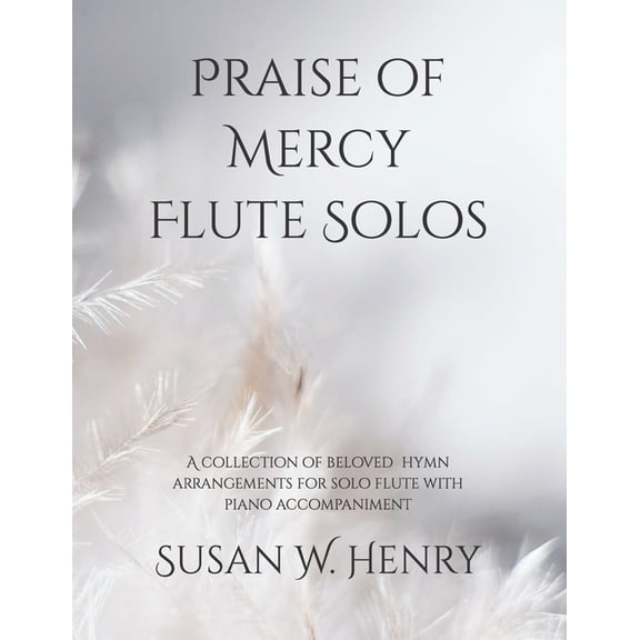 Praise of Mercy Flute Solos: A collection of beloved hymn arrangements for solo flute with piano accompaniment, (Paperback)