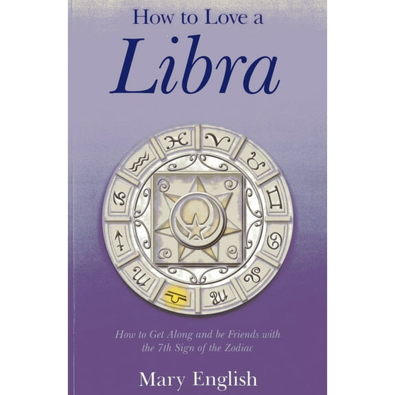 How to Love a Libra : How to Get Along and be Friends with the 7th Sign of the Zodiac (Paperback)