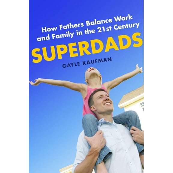 Superdads: How Fathers Balance Work and Family in the 21st Century, (Hardcover)