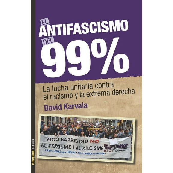 No Ficción: El antifascismo del 99% : La lucha unitaria contra el racismo y la extrema derecha (Series #38) (Paperback)