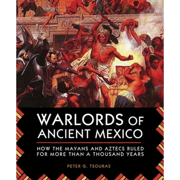 Pre-Owned Warlords of Ancient Mexico: How the Mayans and Aztecs Ruled for More Than a Thousand Years (Paperback) 1629144592 9781629144597