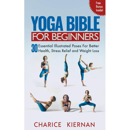 The Yoga Bible For Beginners: 30 Essential Illustrated Poses For Better Health, Stress Relief and Weight Loss -