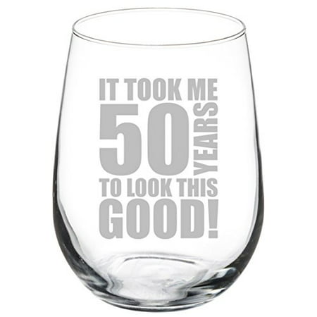 Wine Glass Goblet Funny 50th Birthday It Took Me 50 Years To Look This Good (17 oz Stemless)