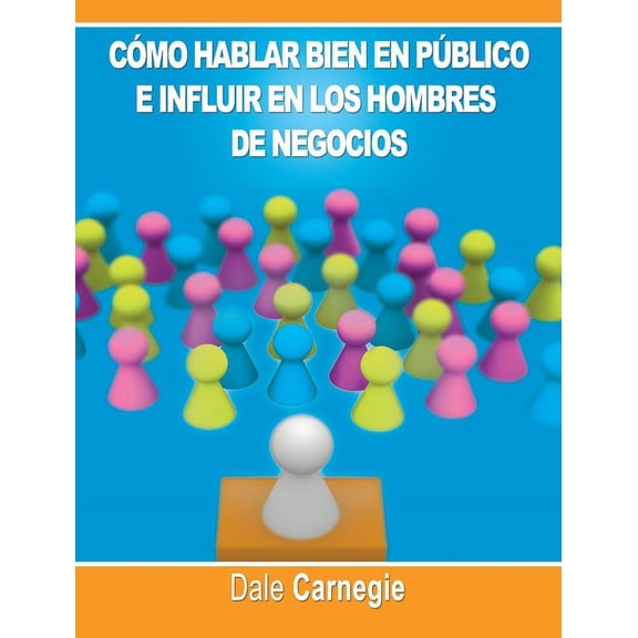 Como hablar bien en publico e influir en los hombres de negocios por Dale Carnegie autor de Como Ganar Amigos (Hardcover)