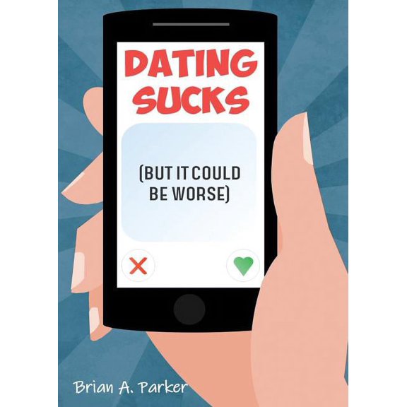 Dating Sucks: But It Could Be Worse, (Paperback)