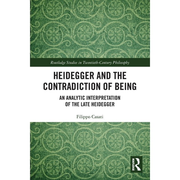 Routledge Studies in Twentieth-Century P Heidegger and the Contradiction of Being: An Analytic Interpretation of the Late Heidegger, (Paperback)