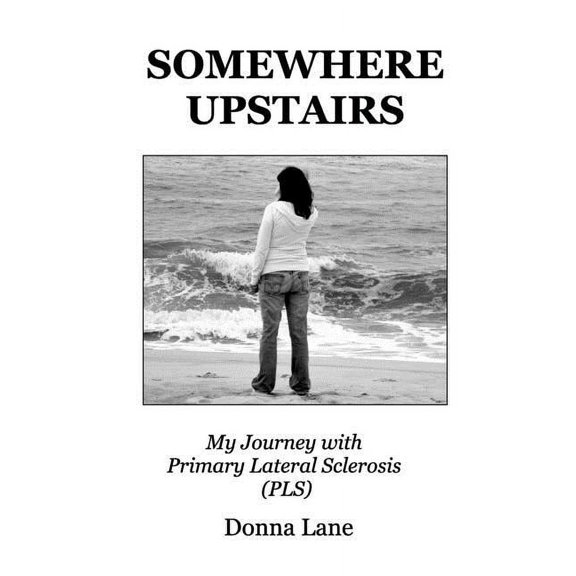 Somewhere Upstairs: My Journey with Primary Lateral Sclerosis (PLS), (Paperback)