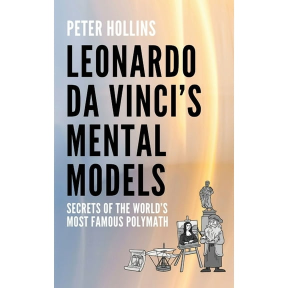 Leonardo da Vinci's Mental Models: Secrets of the World's Most Famous Polymath, (Paperback)