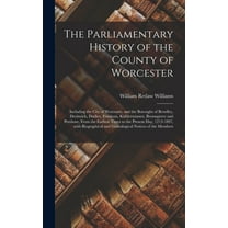 The Parliamentary History of the County of Worcester (Hardcover)