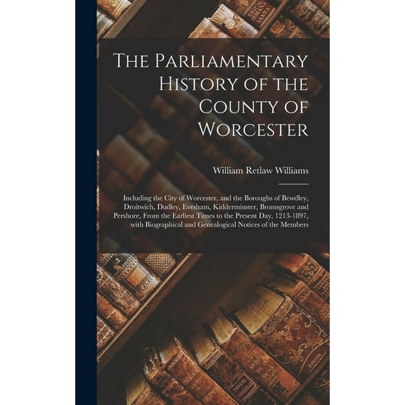 The Parliamentary History of the County of Worcester (Hardcover)