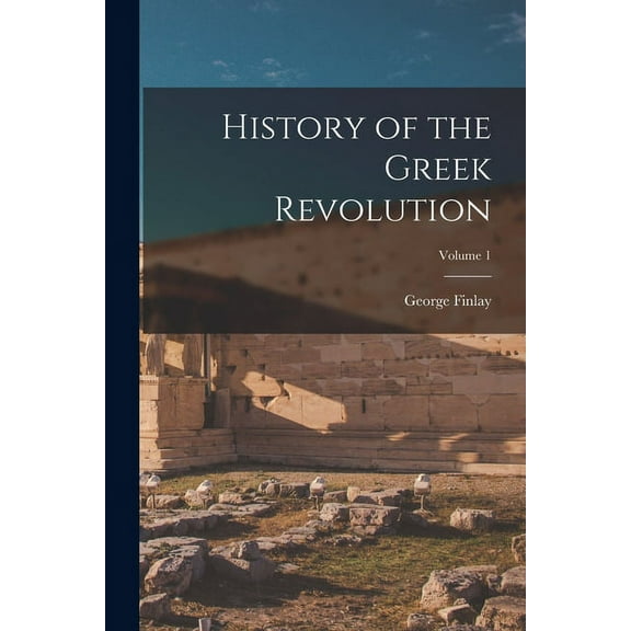 History of the Greek Revolution; Volume 1 (Paperback)