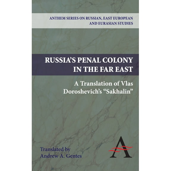 Anthem Russian, East European and Eurasi Russia's Penal Colony in the Far East: A Translation of Vlas Doroshevich's Sakhalin, (Hardcover)
