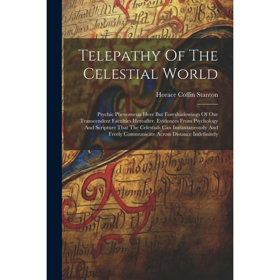 Telepathy Of The Celestial World: Psychic Phenomena Here But Foreshadowings Of Our Transcendent Faculties Hereafter. Evi, (Paperback)