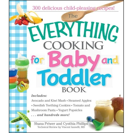 The Everything Cooking For Baby And Toddler Book : 300 Delicious, Easy Recipes to Get Your Child Off to a Healthy (The Best Way To Get Off)