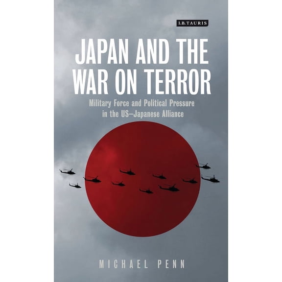 Japan and the War on Terror: Military Force and Political Pressure in the Us-Japanese Alliance, (Paperback)