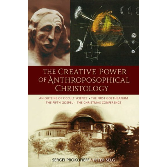 The Creative Power of Anthroposophical Christology: An Outline of Occult Science - The First Goetheanum - The Fifth Gosp, (Paperback)