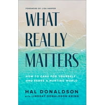 What Really Matters: How to Care for Yourself and Serve a Hurting World, (Hardcover)