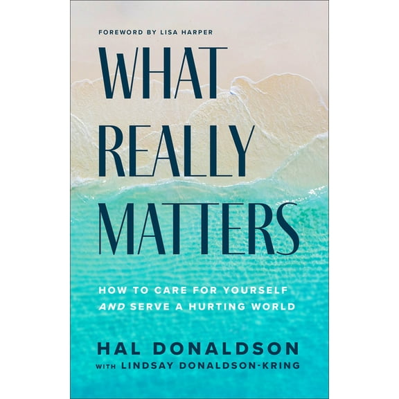 What Really Matters: How to Care for Yourself and Serve a Hurting World, (Hardcover)