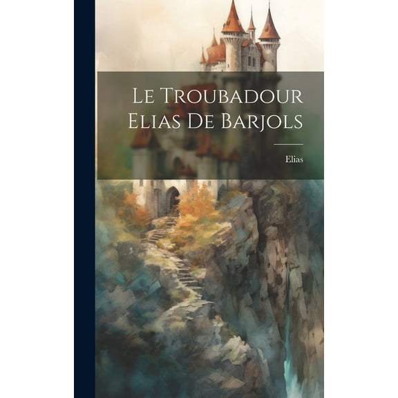 Le Troubadour Elias De Barjols (Hardcover)