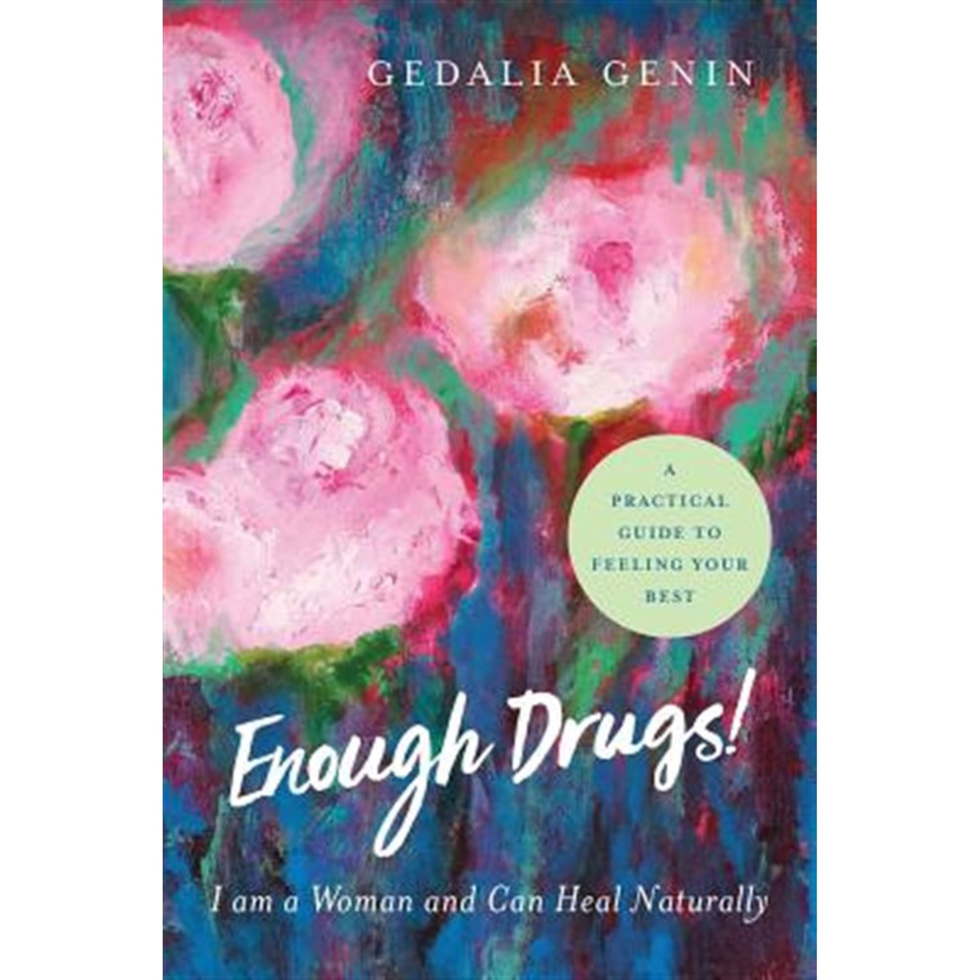 Enough Drugs! I Am a Woman and Can Heal Naturally: A Practical Guide to Feeling Your Best