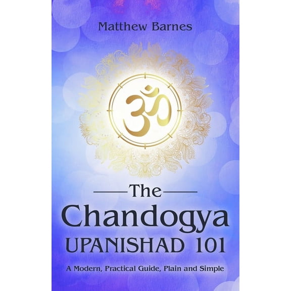 The Ancient Hindu Enlightenment The Chandogya Upanishad 101: a modern, practical guide, plain and simple, Book 2, (Paperback)