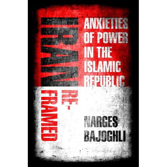 Stanford Studies in Middle Eastern and Islamic Societies and: Iran Reframed: Anxieties of Power in the Islamic Republic (Paperback)
