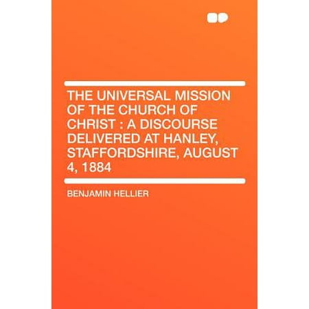 The Universal Mission of the Church of Christ : A Discourse Delivered at Hanley, Staffordshire, August 4,