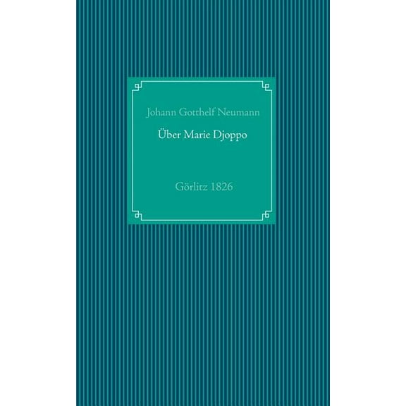 Einige Nachrichten von der in Görlitz lebenden Negerin, in der heiligen Taufe Marie Friedr. Wilh. Djoppo genannt, nebst , (Paperback)