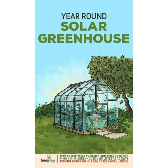 Year Round Solar Greenhouse: Step-By-Step Guide to Design And Build Your Own Passive Solar Greenhouse in as Little as 30, (Hardcover)