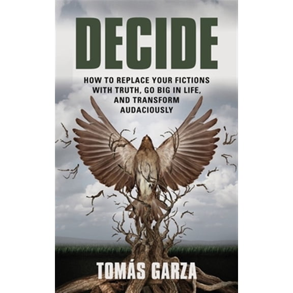 Pre-Owned Decide: How to Replace Your Fictions with Truth, Go Big in Life, and Transform Audaciously (Paperback)