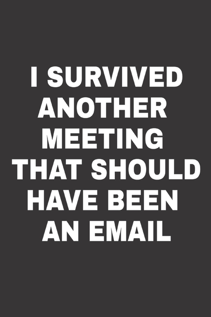 I Survived Another Meeting That Should Have Been An Email Notes Paperback Walmart Com I Survived Another Meeting That Should Have Been An Email Notes Paperback Walmart Com