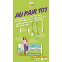 Au Pair 101: How to Become an Au Pair and Travel the World in an Affordable Way by Living with a Host Family as a Child , (Hardcover)