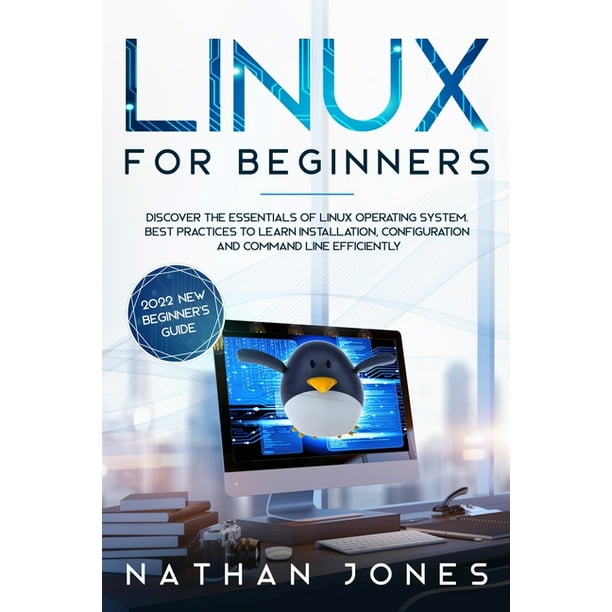 Linux for Beginners : Discover the essentials of Linux operating system. Best Practices to learn Installation, Configuration and Command Line ...