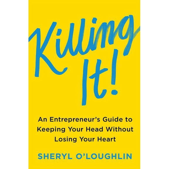 Killing It: An Entrepreneur's Guide to Keeping Your Head Without Losing Your Heart, (Hardcover)