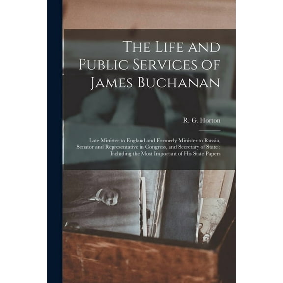 The Life and Public Services of James Buchanan (Paperback)