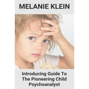 Melanie Klein : Introducing Guide To The Pioneering Child Psychoanalyst: Melanie Klein Theory Book (Paperback)