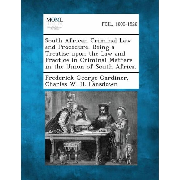 South African Criminal Law and Procedure. Being a Treatise Upon the Law and Practice in Criminal Matters in the Union of, (Paperback)