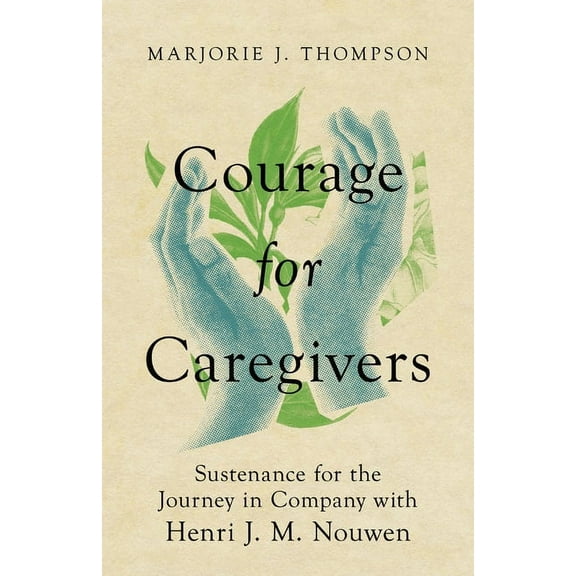 Courage for Caregivers: Sustenance for the Journey in Company with Henri J. M. Nouwen, (Paperback)