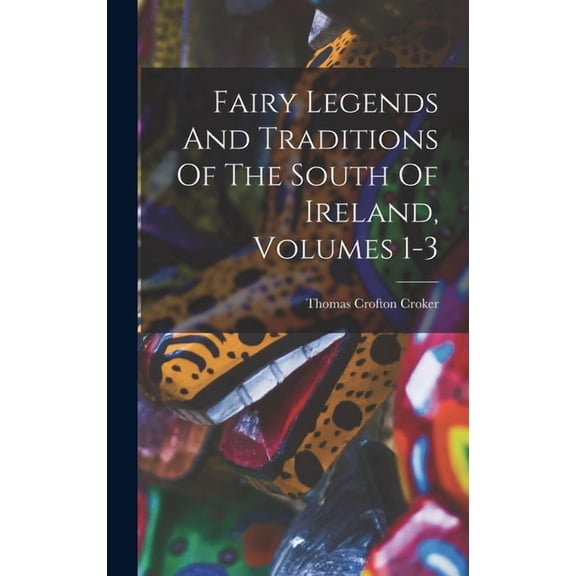 Fairy Legends And Traditions Of The South Of Ireland, Volumes 1-3, (Hardcover)