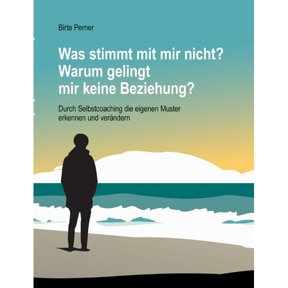 Was stimmt mit mir nicht? Warum gelingt mir keine Beziehung?: Durch Selbstcoaching die eigenen Muster erkennen und verändern (Paperback)