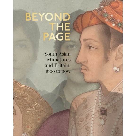 Beyond the Page: South Asian Miniatures and Britain, 1600 to Now, (Paperback)