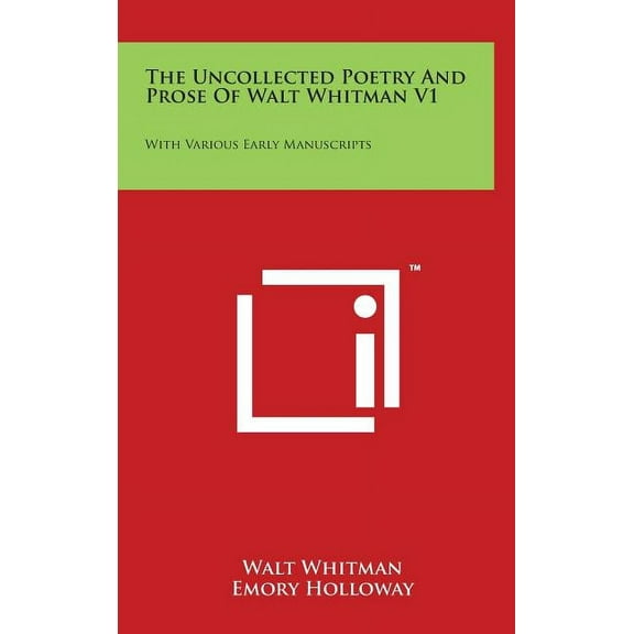 The Uncollected Poetry And Prose Of Walt Whitman V1 : With Various Early Manuscripts (Hardcover)