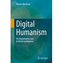 Digital Humanism: On Digitalization and Artificial Intelligence, (Paperback)