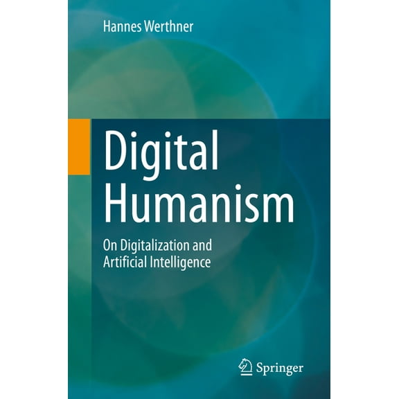 Digital Humanism: On Digitalization and Artificial Intelligence, (Paperback)